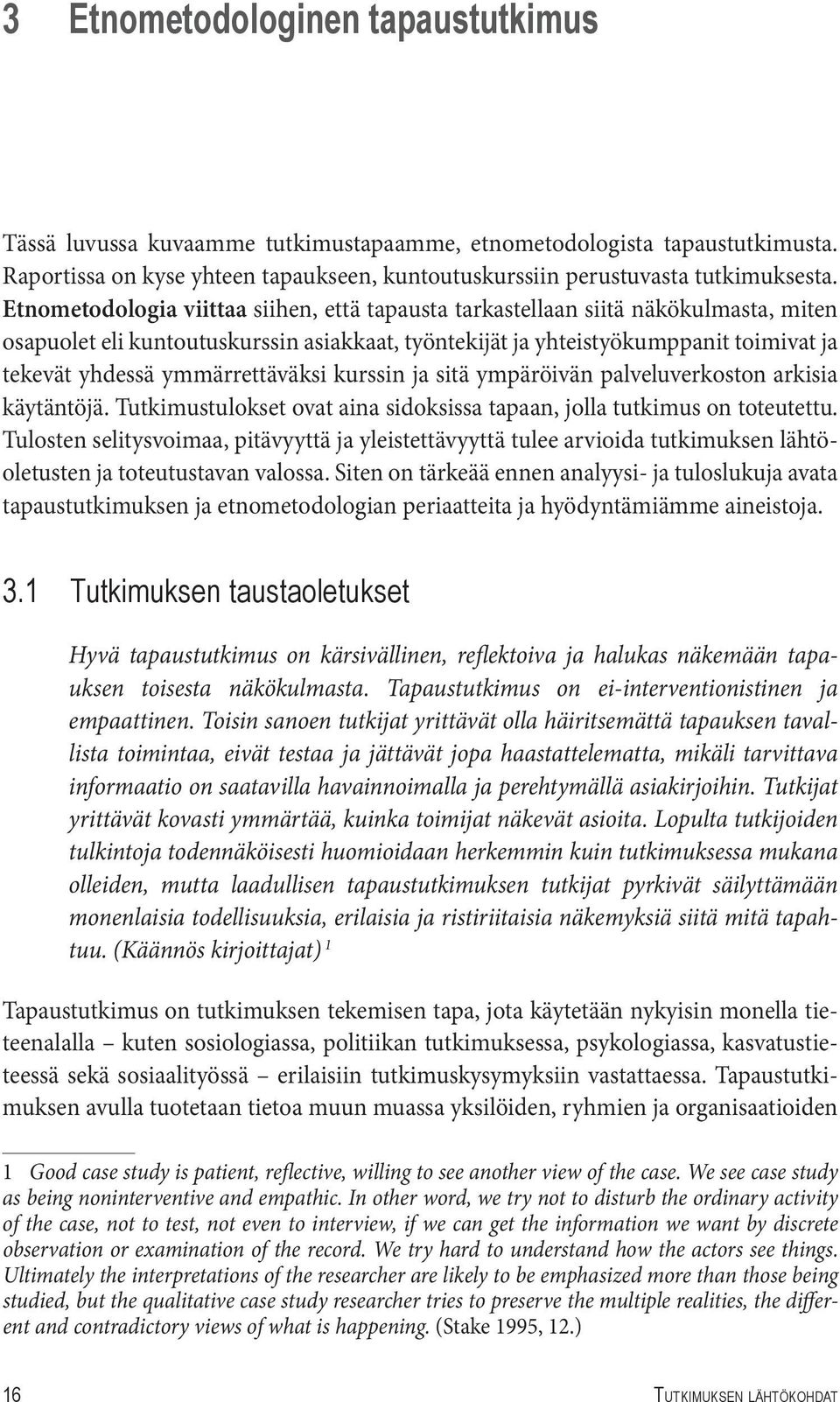 ymmärrettäväksi kurssin ja sitä ympäröivän palveluverkoston arkisia käytäntöjä. Tutkimustulokset ovat aina sidoksissa tapaan, jolla tutkimus on toteutettu.