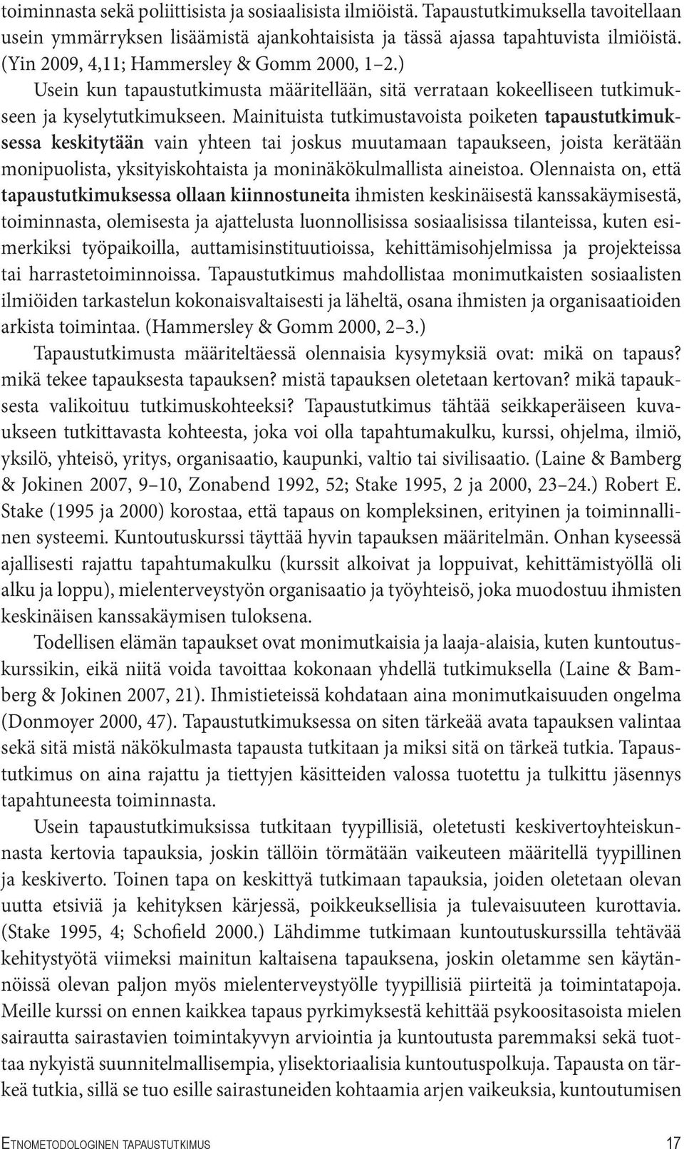 Mainituista tutkimustavoista poiketen tapaustutkimuksessa keskitytään vain yhteen tai joskus muutamaan tapaukseen, joista kerätään monipuolista, yksityiskohtaista ja moninäkökulmallista aineistoa.