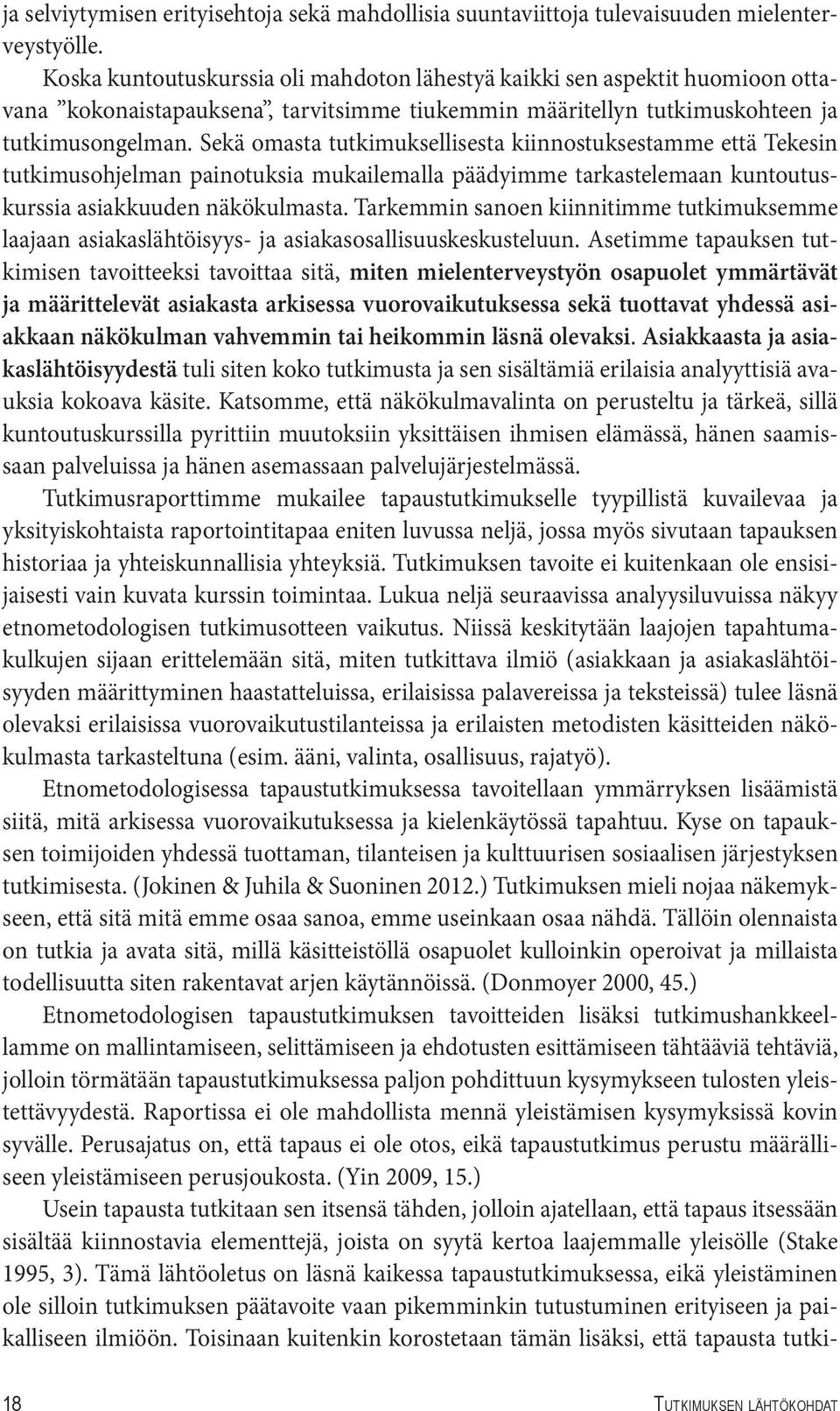 Sekä omasta tutkimuksellisesta kiinnostuksestamme että Tekesin tutkimusohjelman painotuksia mukailemalla päädyimme tarkastelemaan kuntoutuskurssia asiakkuuden näkökulmasta.