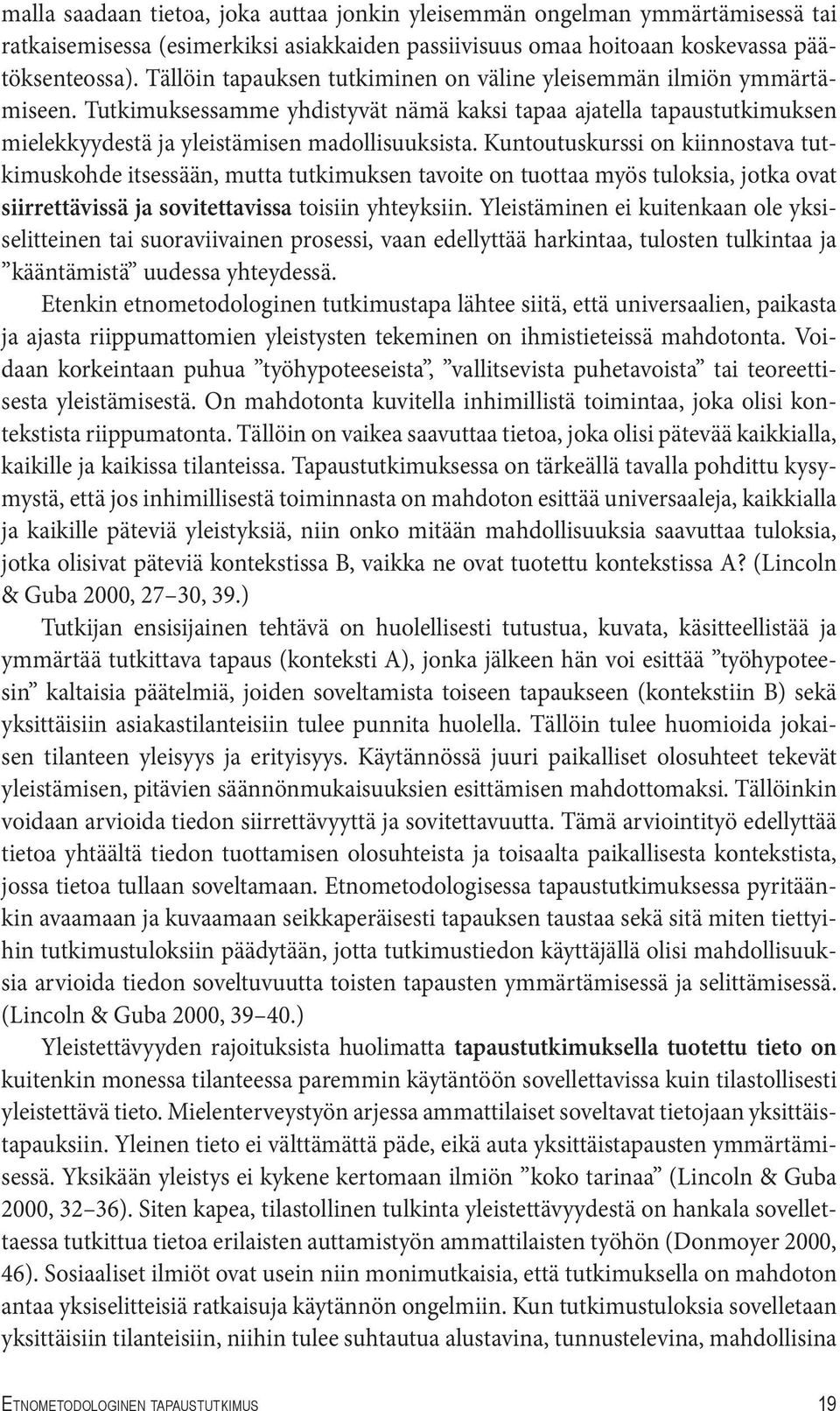 Kuntoutuskurssi on kiinnostava tutkimuskohde itsessään, mutta tutkimuksen tavoite on tuottaa myös tuloksia, jotka ovat siirrettävissä ja sovitettavissa toisiin yhteyksiin.