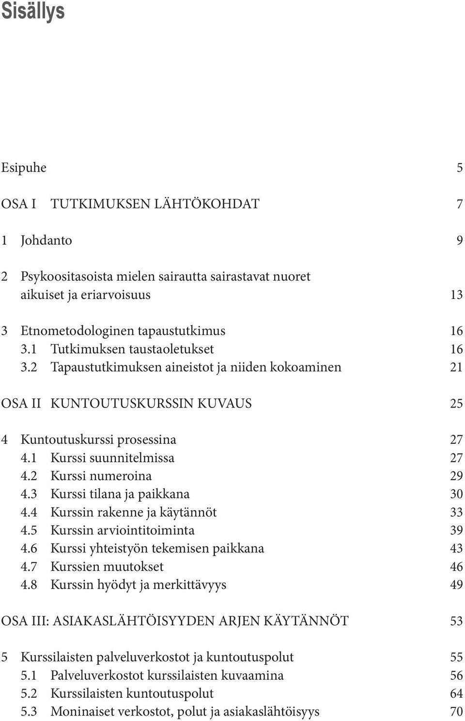 2 Kurssi numeroina 29 4.3 Kurssi tilana ja paikkana 30 4.4 Kurssin rakenne ja käytännöt 33 4.5 Kurssin arviointitoiminta 39 4.6 Kurssi yhteistyön tekemisen paikkana 43 4.7 Kurssien muutokset 46 4.