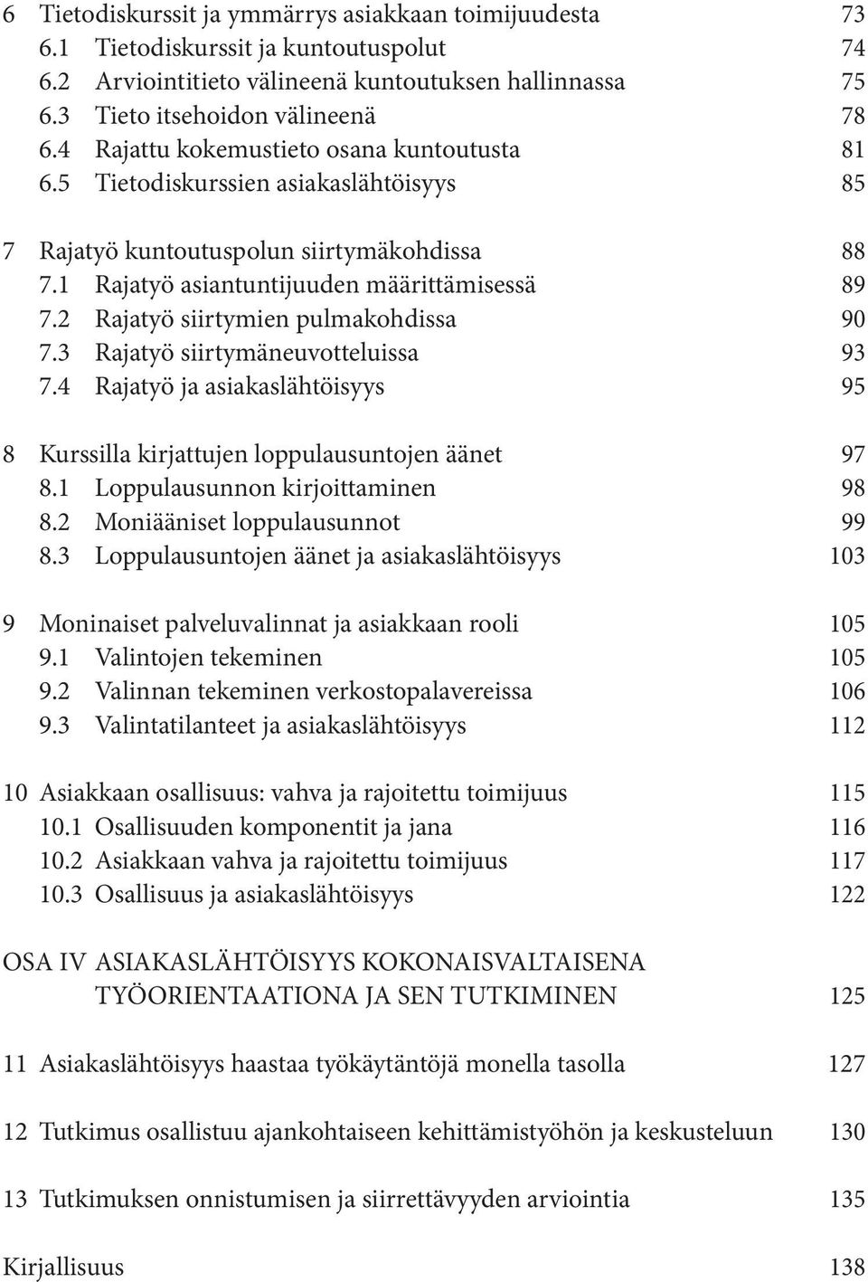 2 Rajatyö siirtymien pulmakohdissa 90 7.3 Rajatyö siirtymäneuvotteluissa 93 7.4 Rajatyö ja asiakaslähtöisyys 95 8 Kurssilla kirjattujen loppulausuntojen äänet 97 8.