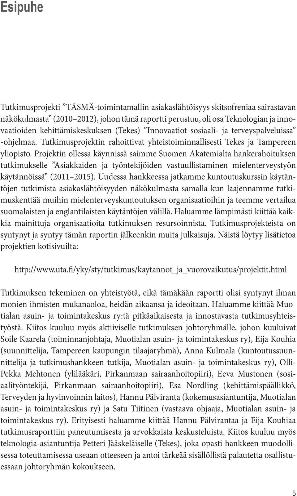 Projektin ollessa käynnissä saimme Suomen Akatemialta hankerahoituksen tutkimukselle Asiakkaiden ja työntekijöiden vastuullistaminen mielenterveystyön käytännöissä (2011 2015).