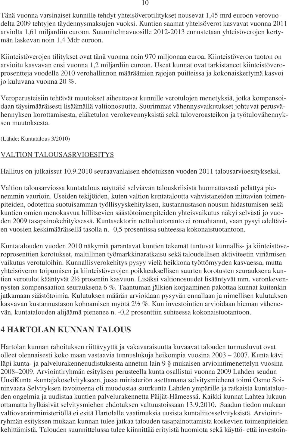 Kiinteistöverojen tilitykset ovat tänä vuonna noin 970 miljoonaa euroa, Kiinteistöveron tuoton on arvioitu kasvavan ensi vuonna 1,2 miljardiin euroon.