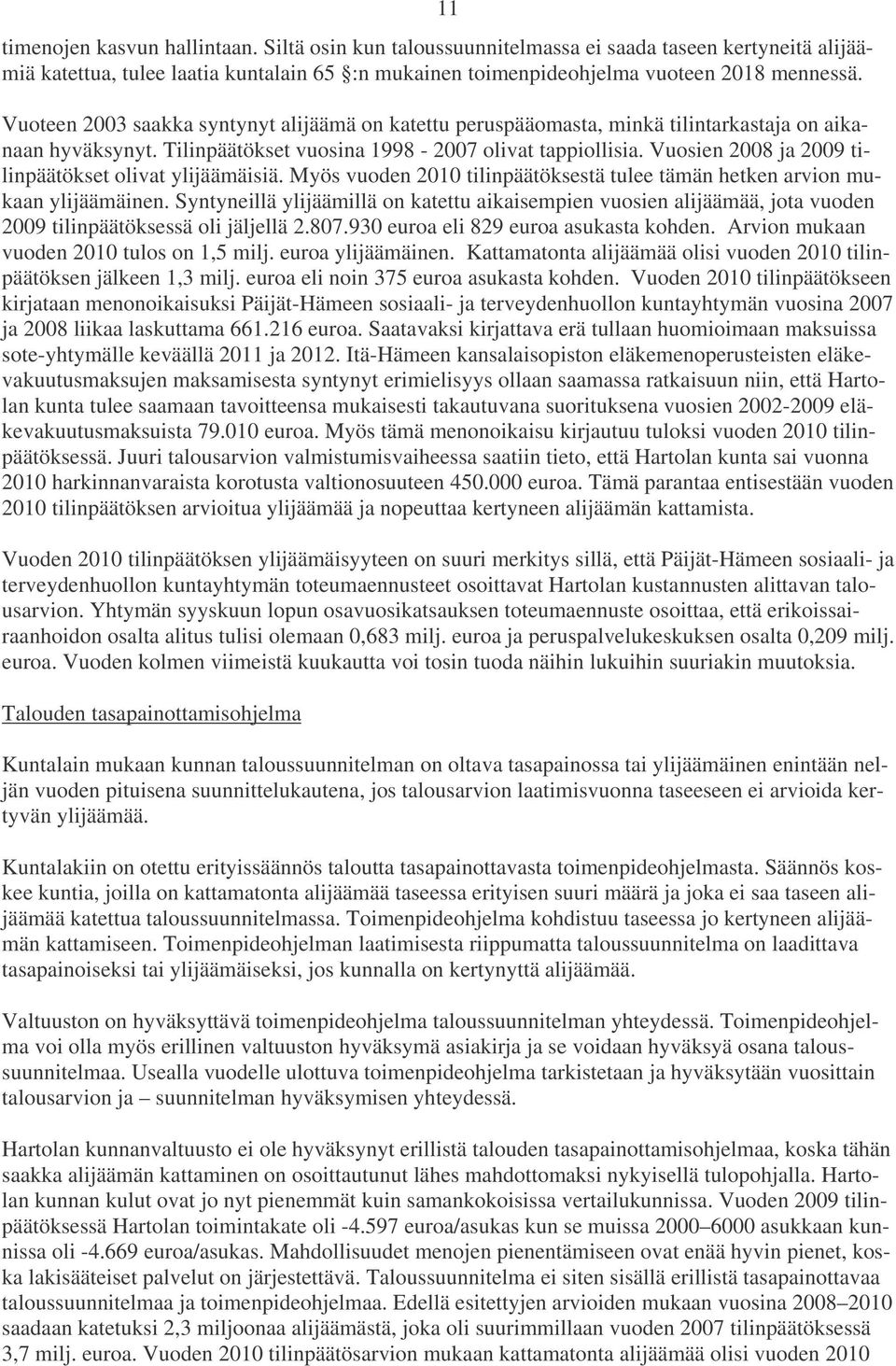 Vuosien 2008 ja 2009 tilinpäätökset olivat ylijäämäisiä. Myös vuoden 2010 tilinpäätöksestä tulee tämän hetken arvion mukaan ylijäämäinen.