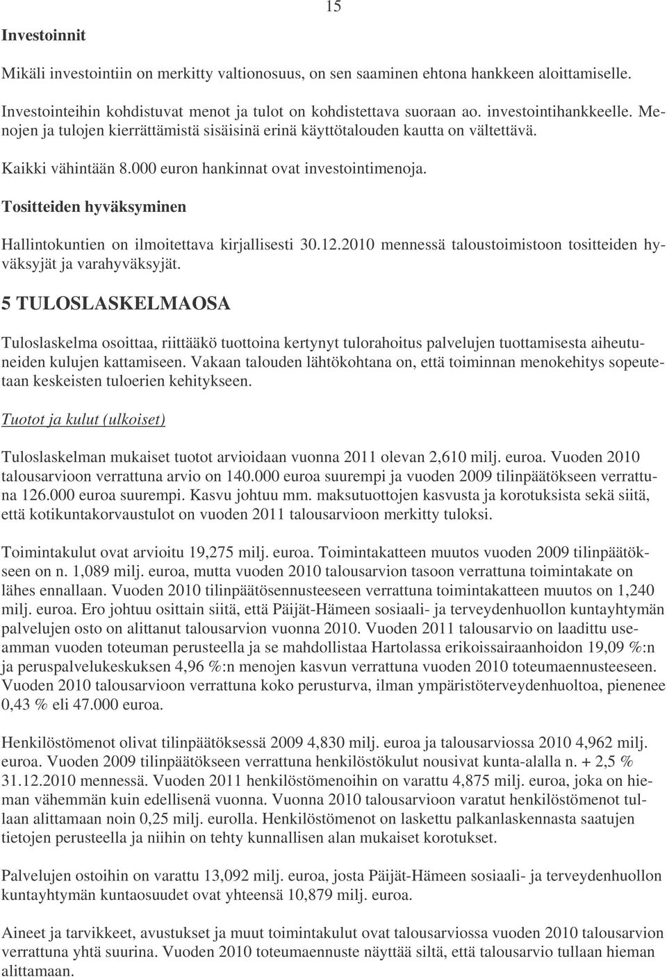 Tositteiden hyväksyminen Hallintokuntien on ilmoitettava kirjallisesti 30.12.2010 mennessä taloustoimistoon tositteiden hyväksyjät ja varahyväksyjät.