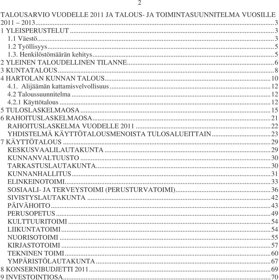 .. 12 5 TULOSLASKELMAOSA... 15 6 RAHOITUSLASKELMAOSA... 21 RAHOITUSLASKELMA VUODELLE 2011... 22 YHDISTELMÄ KÄYTTÖTALOUSMENOISTA TULOSALUEITTAIN... 23 7 KÄYTTÖTALOUS... 29 KESKUSVAALILAUTAKUNTA.