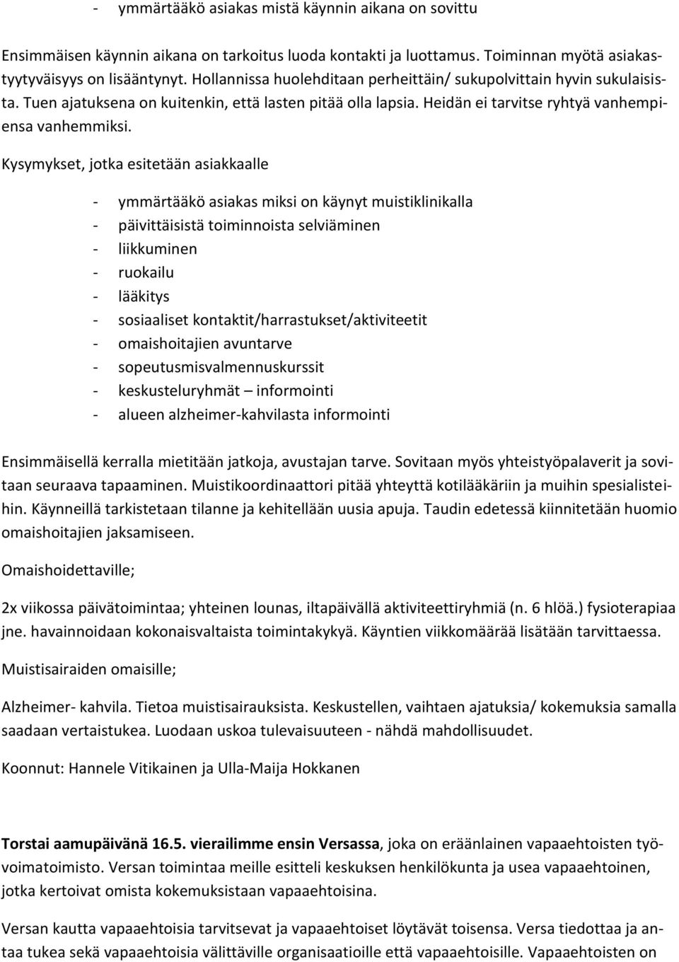 Kysymykset, jotka esitetään asiakkaalle - ymmärtääkö asiakas miksi on käynyt muistiklinikalla - päivittäisistä toiminnoista selviäminen - liikkuminen - ruokailu - lääkitys - sosiaaliset