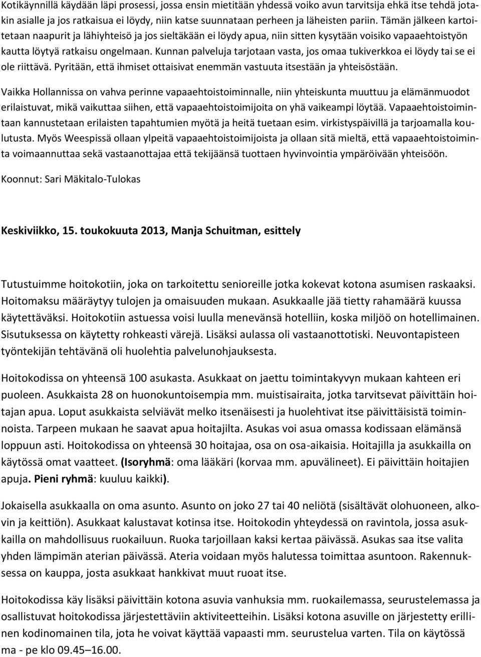 Kunnan palveluja tarjotaan vasta, jos omaa tukiverkkoa ei löydy tai se ei ole riittävä. Pyritään, että ihmiset ottaisivat enemmän vastuuta itsestään ja yhteisöstään.