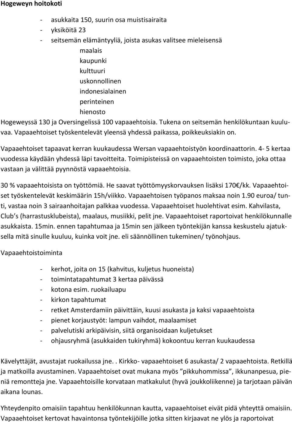 Vapaaehtoiset tapaavat kerran kuukaudessa Wersan vapaaehtoistyön koordinaattorin. 4-5 kertaa vuodessa käydään yhdessä läpi tavoitteita.