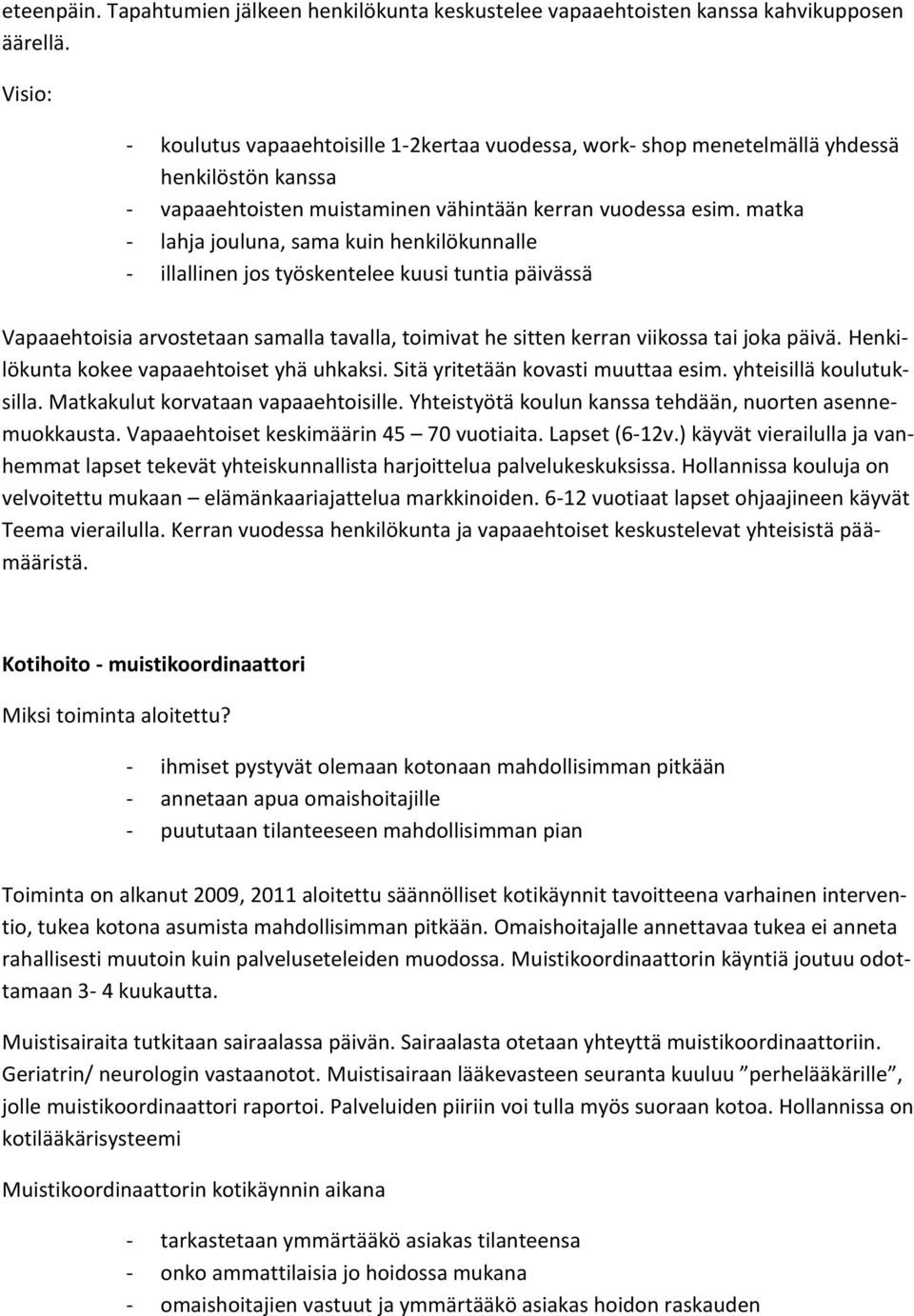 matka - lahja jouluna, sama kuin henkilökunnalle - illallinen jos työskentelee kuusi tuntia päivässä Vapaaehtoisia arvostetaan samalla tavalla, toimivat he sitten kerran viikossa tai joka päivä.