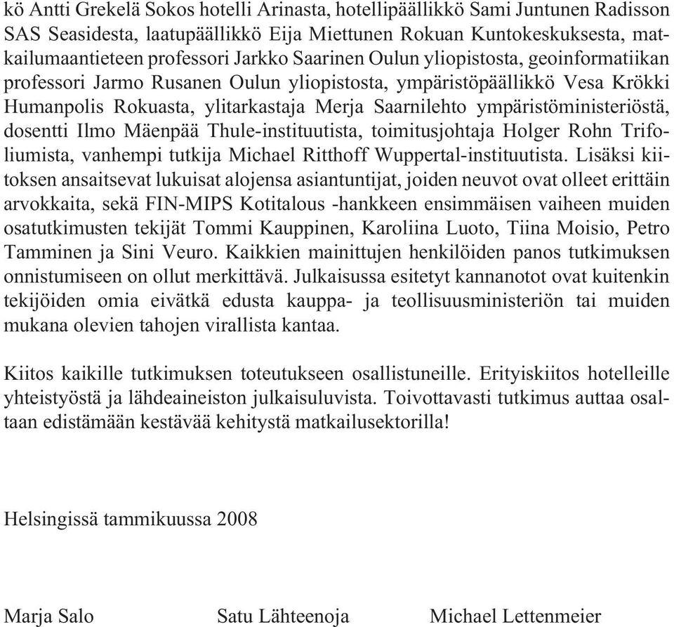 Ilmo Mäenpää Thule-instituutista, toimitusjohtaja Holger Rohn Trifoliumista, vanhempi tutkija Michael Ritthoff Wuppertal-instituutista.
