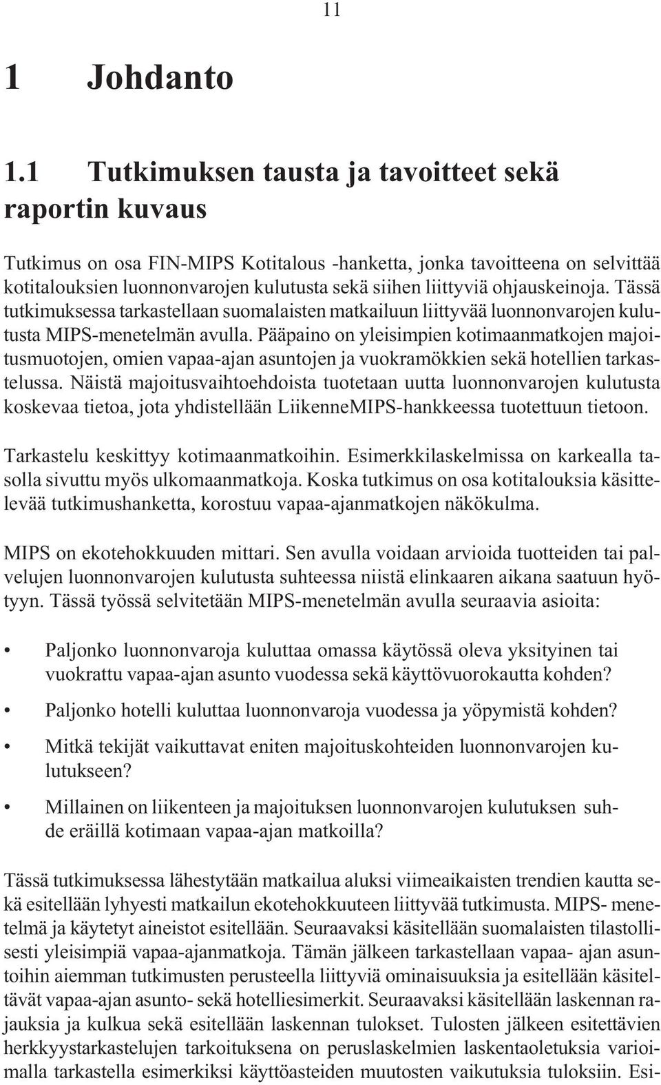 ohjauskeinoja. Tässä tutkimuksessa tarkastellaan suomalaisten matkailuun liittyvää luonnonvarojen kulutusta MIPS-menetelmän avulla.
