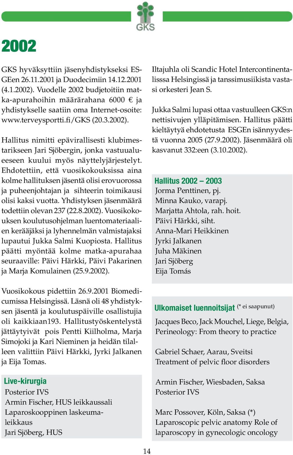 Hallitus nimitti epävirallisesti klubimestarikseen Jari Sjöbergin, jonka vastuualueeseen kuului myös näyttelyjärjestelyt.