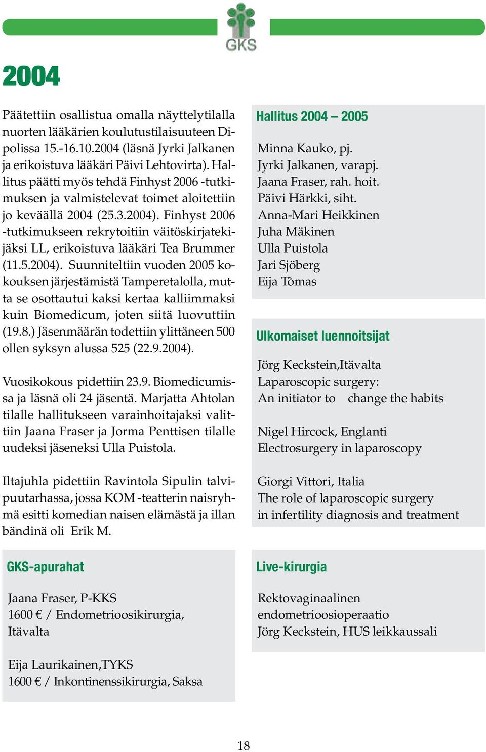 Finhyst 2006 -tutkimukseen rekrytoitiin väitöskirjatekijäksi LL, erikoistuva lääkäri Tea Brummer (11.5.2004).