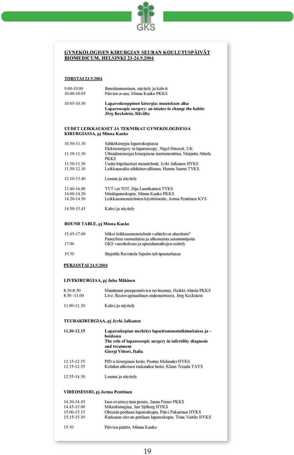 10.50-11.10 Sähkökirurgia laparoskopiassa Elektrosurgery in laparoscopy, Nigel Hircock, UK 11.10-11.30 Ultraäänienergia kirurgisena instrumenttina, Marjatta Ahtola PKKS 11.30-11.