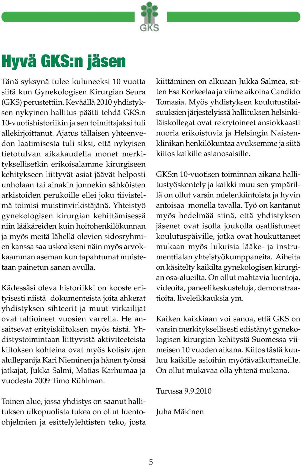 Ajatus tällaisen yhteenvedon laatimisesta tuli siksi, että nykyisen tietotulvan aikakaudella monet merkityksellisetkin erikoisalamme kirurgiseen kehitykseen liittyvät asiat jäävät helposti unholaan
