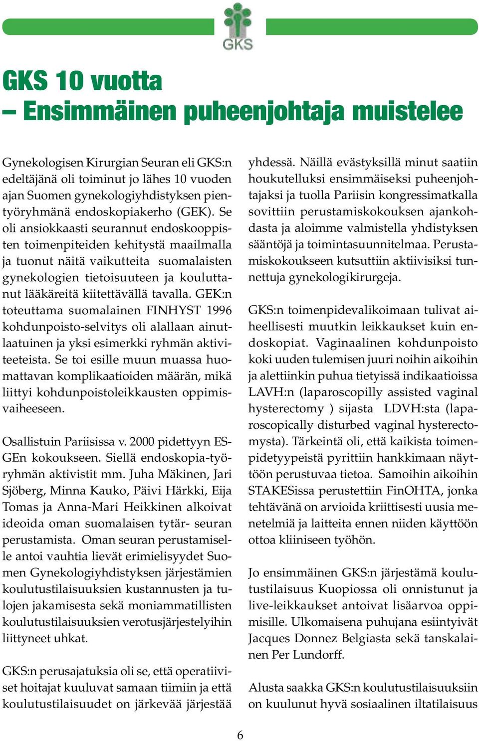 Se oli ansiokkaasti seurannut endoskooppisten toimenpiteiden kehitystä maailmalla ja tuonut näitä vaikutteita suomalaisten gynekologien tietoisuuteen ja kouluttanut lääkäreitä kiitettävällä tavalla.
