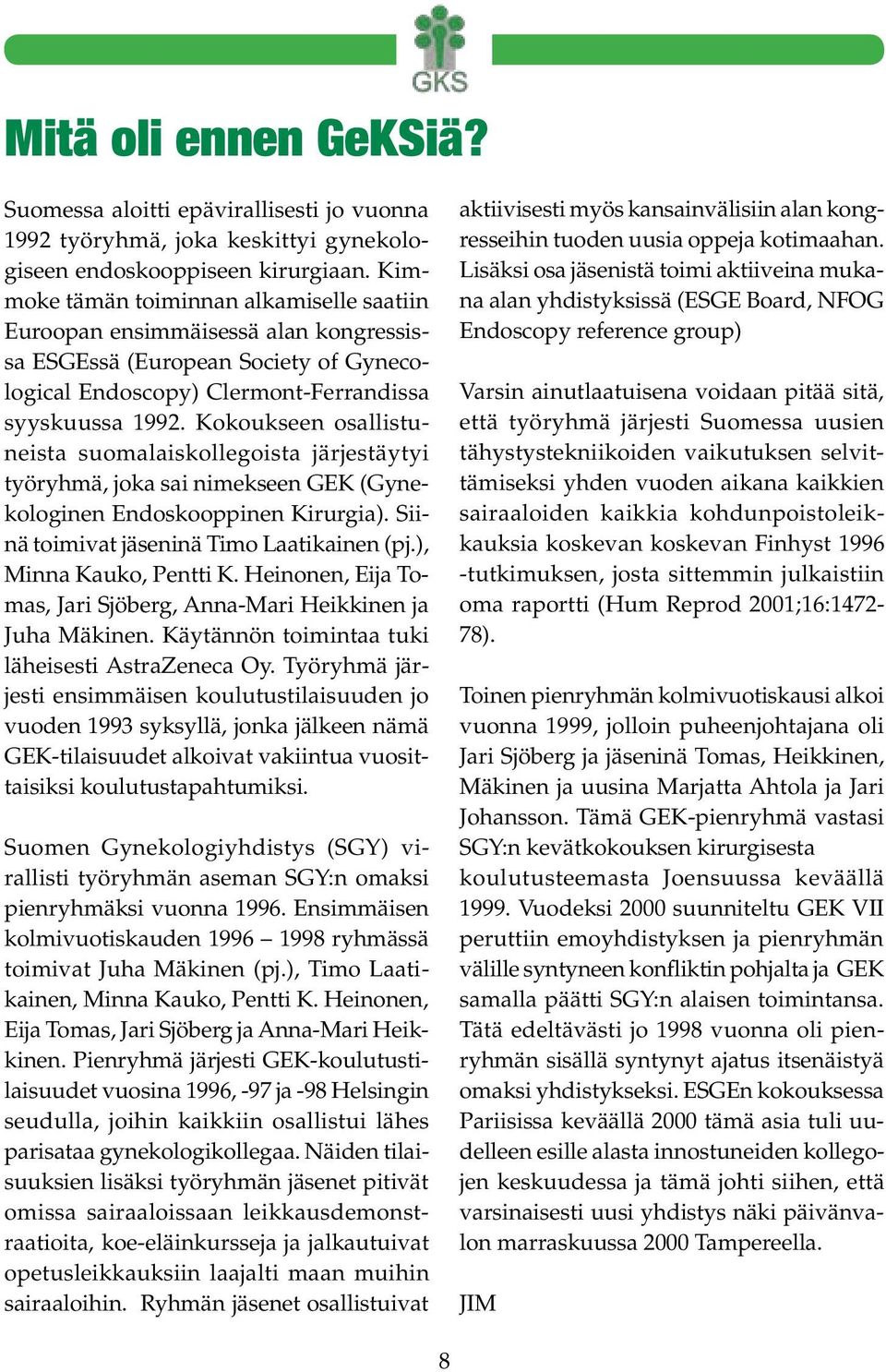 Kokoukseen osallistuneista suomalaiskollegoista järjestäytyi työryhmä, joka sai nimekseen GEK (Gynekologinen Endoskooppinen Kirurgia). Siinä toimivat jäseninä Timo Laatikainen (pj.