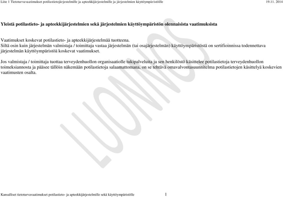 Jos valmistaja / toimittaja tuottaa terveydenhuollon organisaatiolle tukipalveluita ja sen henkilöstö käsittelee potilastietoja terveydenhuollon toimeksiannosta ja pääsee tällöin näkemään