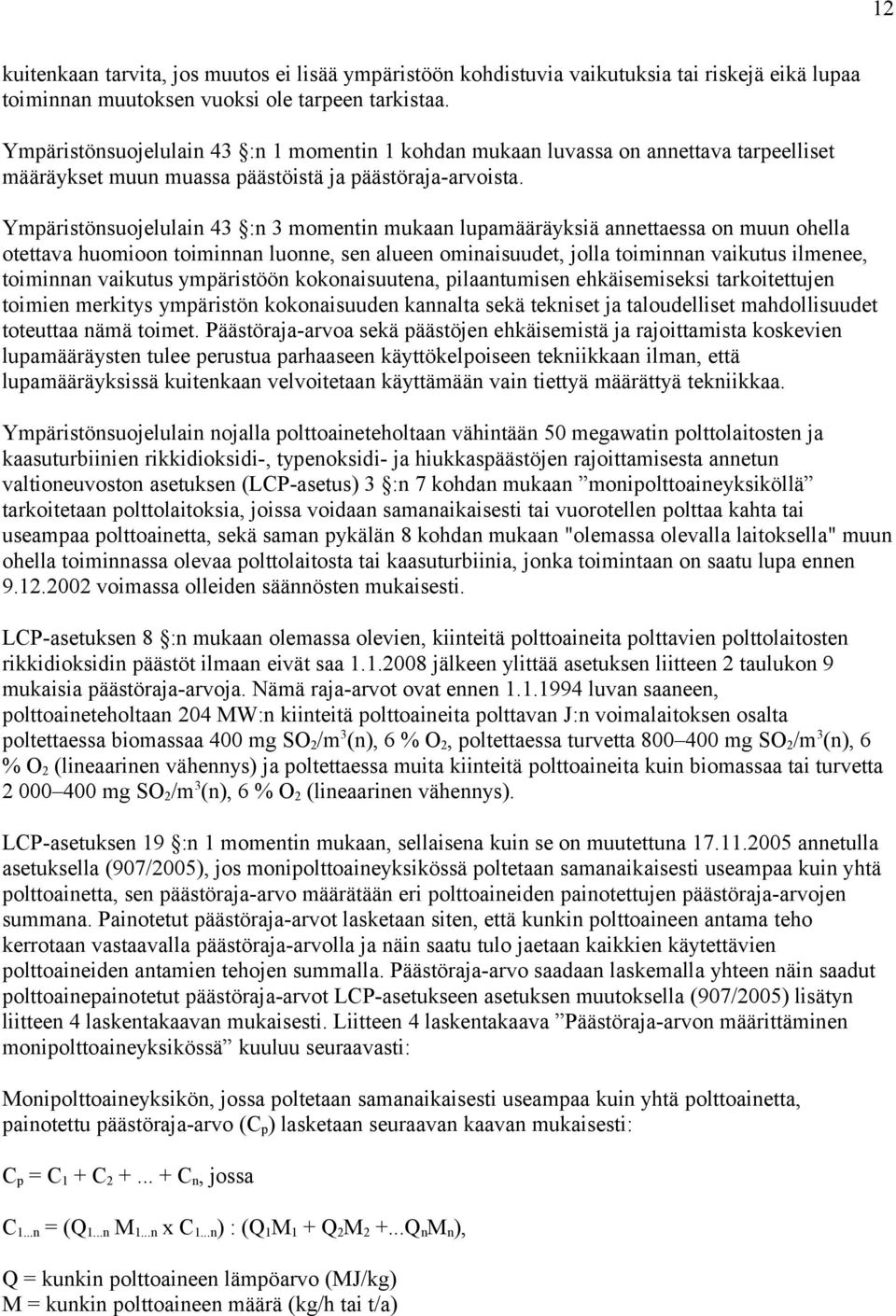 Ympäristönsuojelulain 43 :n 3 momentin mukaan lupamääräyksiä annettaessa on muun ohella otettava huomioon toiminnan luonne, sen alueen ominaisuudet, jolla toiminnan vaikutus ilmenee, toiminnan