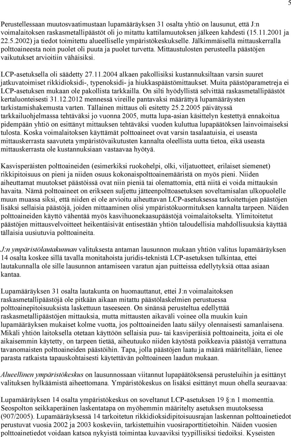 2004 alkaen pakollisiksi kustannuksiltaan varsin suuret jatkuvatoimiset rikkidioksidi-, typenoksidi- ja hiukkaspäästömittaukset.