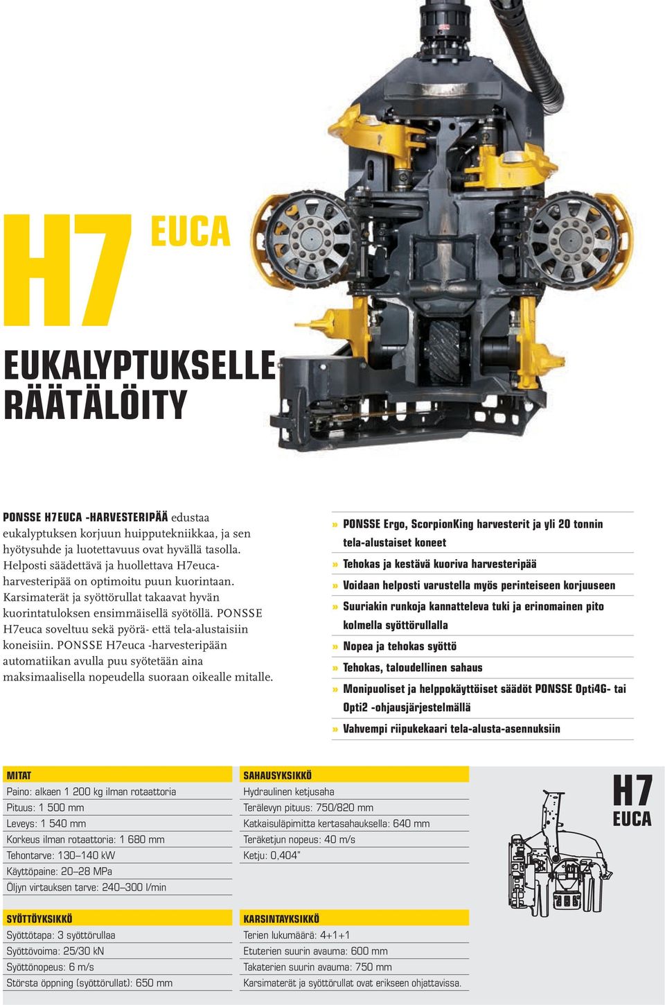 PONSSE H7euca soveltuu sekä pyörä- että tela-alustaisiin koneisiin. PONSSE H7euca -harvesteripään automatiikan avulla puu syötetään aina maksimaalisella nopeudella suoraan oikealle mitalle.