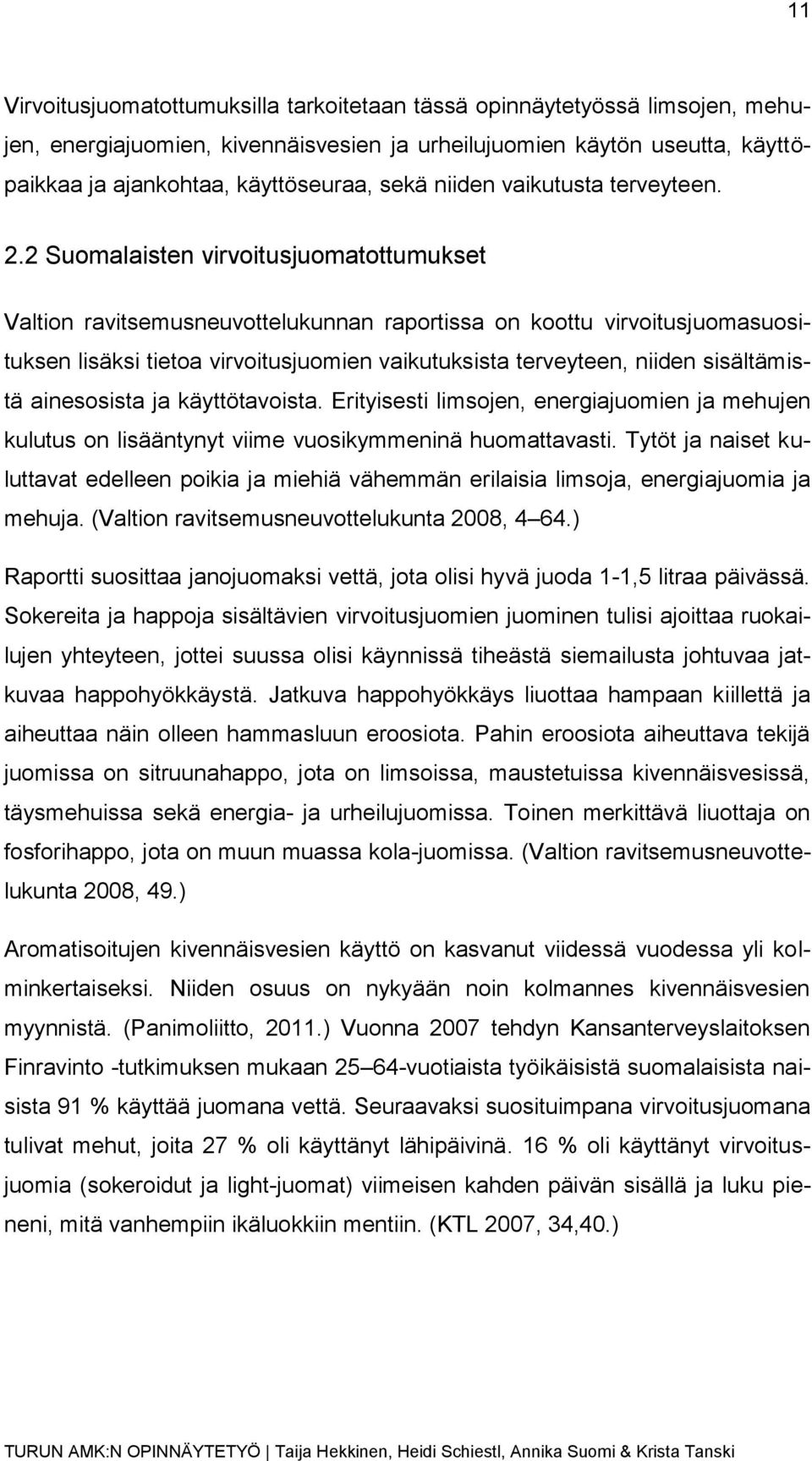 2 Suomalaisten virvoitusjuomatottumukset Valtion ravitsemusneuvottelukunnan raportissa on koottu virvoitusjuomasuosituksen lisäksi tietoa virvoitusjuomien vaikutuksista terveyteen, niiden