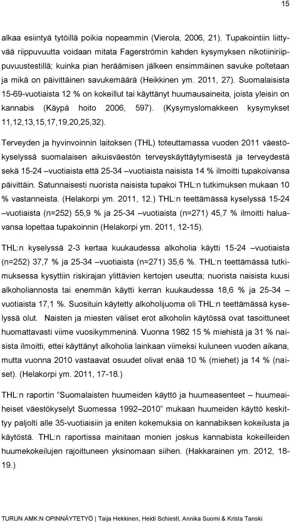 savukemäärä (Heikkinen ym. 2011, 27). Suomalaisista 15-69-vuotiaista 12 % on kokeillut tai käyttänyt huumausaineita, joista yleisin on kannabis (Käypä hoito 2006, 597).