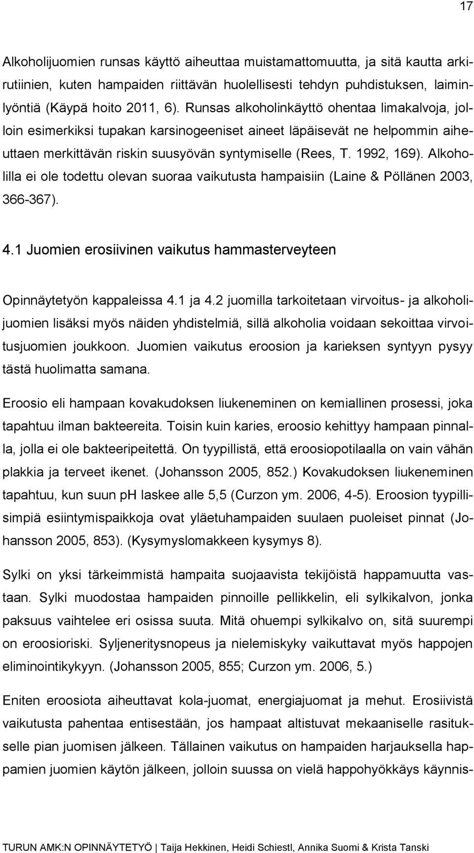 Alkoholilla ei ole todettu olevan suoraa vaikutusta hampaisiin (Laine & Pöllänen 2003, 366-367). 4.1 Juomien erosiivinen vaikutus hammasterveyteen Opinnäytetyön kappaleissa 4.1 ja 4.