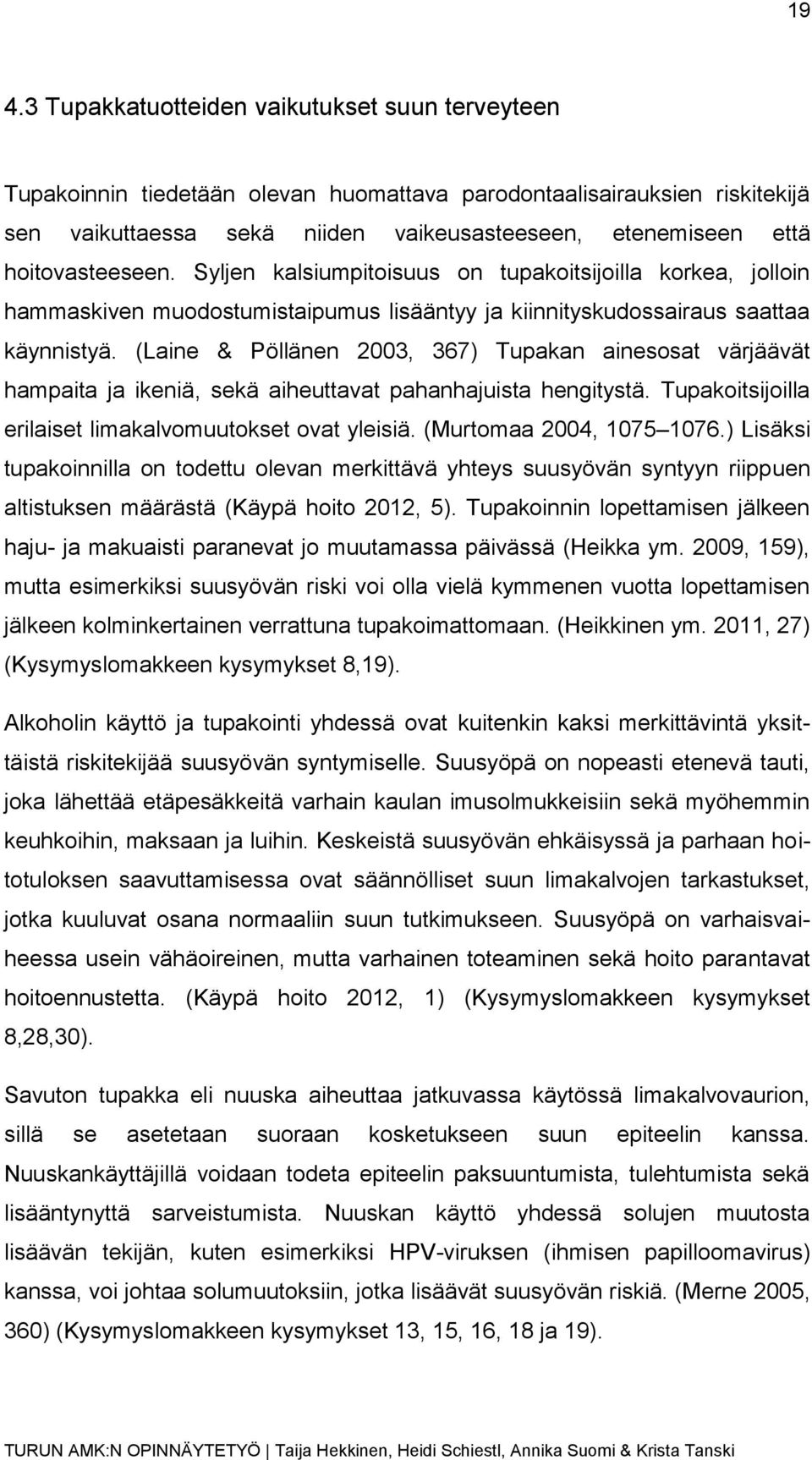 (Laine & Pöllänen 2003, 367) Tupakan ainesosat värjäävät hampaita ja ikeniä, sekä aiheuttavat pahanhajuista hengitystä. Tupakoitsijoilla erilaiset limakalvomuutokset ovat yleisiä.