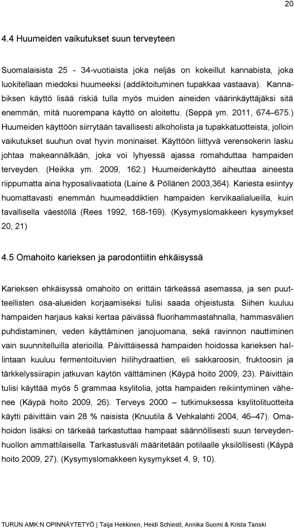 ) Huumeiden käyttöön siirrytään tavallisesti alkoholista ja tupakkatuotteista, jolloin vaikutukset suuhun ovat hyvin moninaiset.