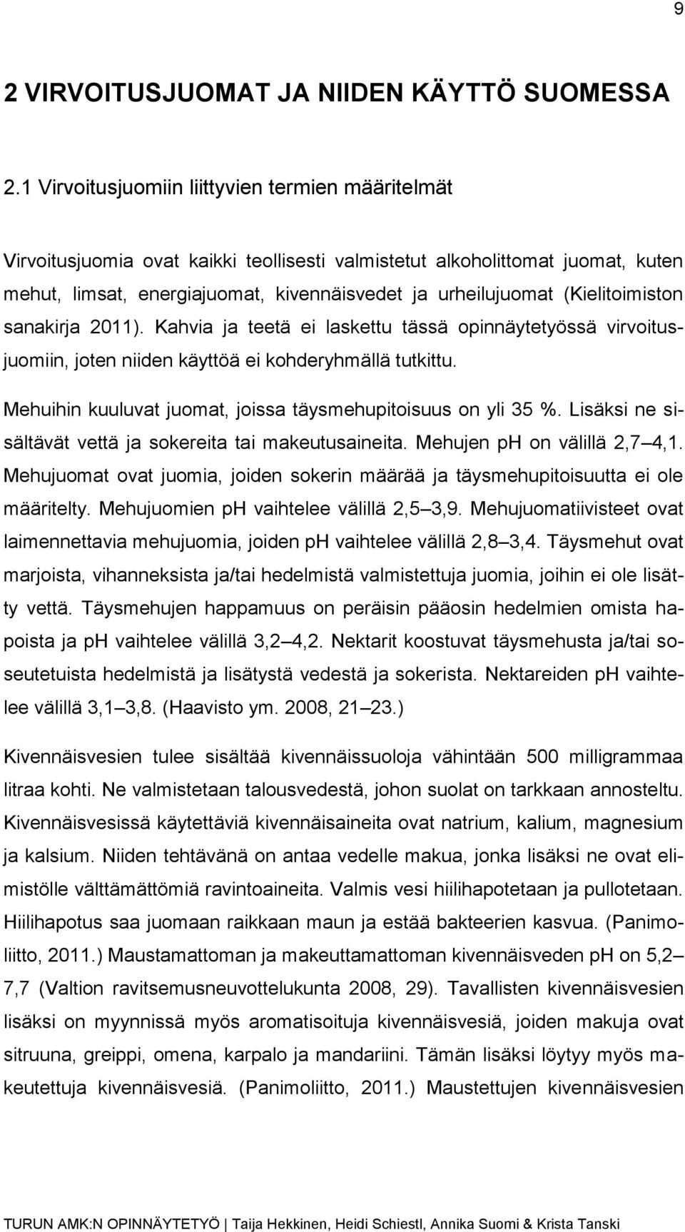 (Kielitoimiston sanakirja 2011). Kahvia ja teetä ei laskettu tässä opinnäytetyössä virvoitusjuomiin, joten niiden käyttöä ei kohderyhmällä tutkittu.