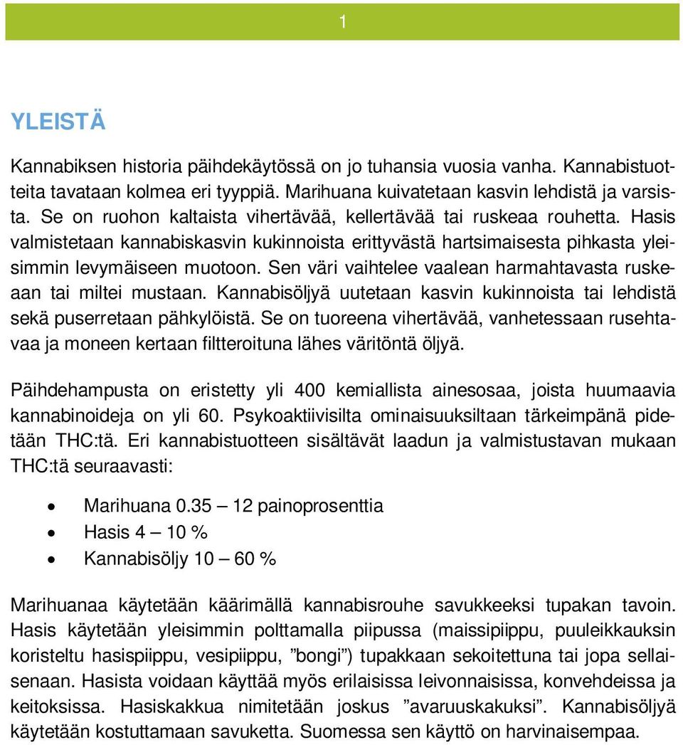 Sen väri vaihtelee vaalean harmahtavasta ruskeaan tai miltei mustaan. Kannabisöljyä uutetaan kasvin kukinnoista tai lehdistä sekä puserretaan pähkylöistä.