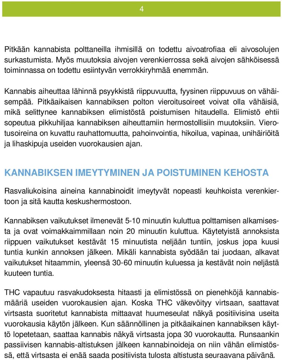 Kannabis aiheuttaa lähinnä psyykkistä riippuvuutta, fyysinen riippuvuus on vähäisempää.