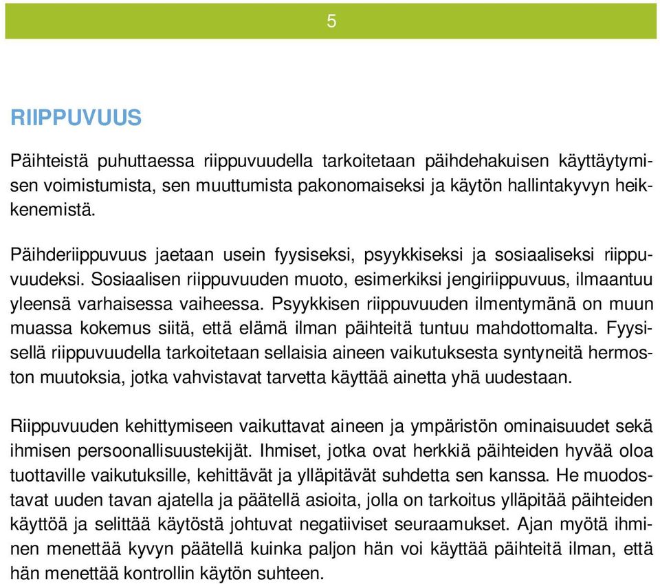 Psyykkisen riippuvuuden ilmentymänä on muun muassa kokemus siitä, että elämä ilman päihteitä tuntuu mahdottomalta.