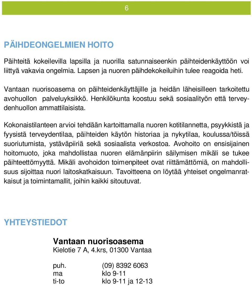 Kokonaistilanteen arvioi tehdään kartoittamalla nuoren kotitilannetta, psyykkistä ja fyysistä terveydentilaa, päihteiden käytön historiaa ja nykytilaa, koulussa/töissä suoriutumista, ystäväpiiriä