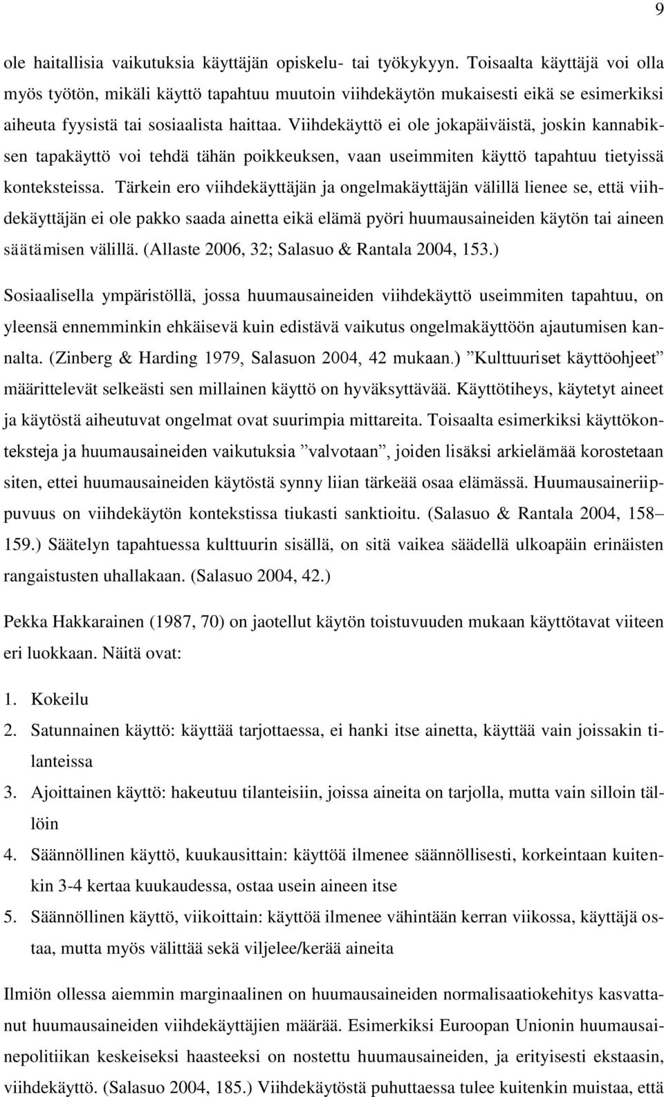 Viihdekäyttö ei ole jokapäiväistä, joskin kannabiksen tapakäyttö voi tehdä tähän poikkeuksen, vaan useimmiten käyttö tapahtuu tietyissä konteksteissa.