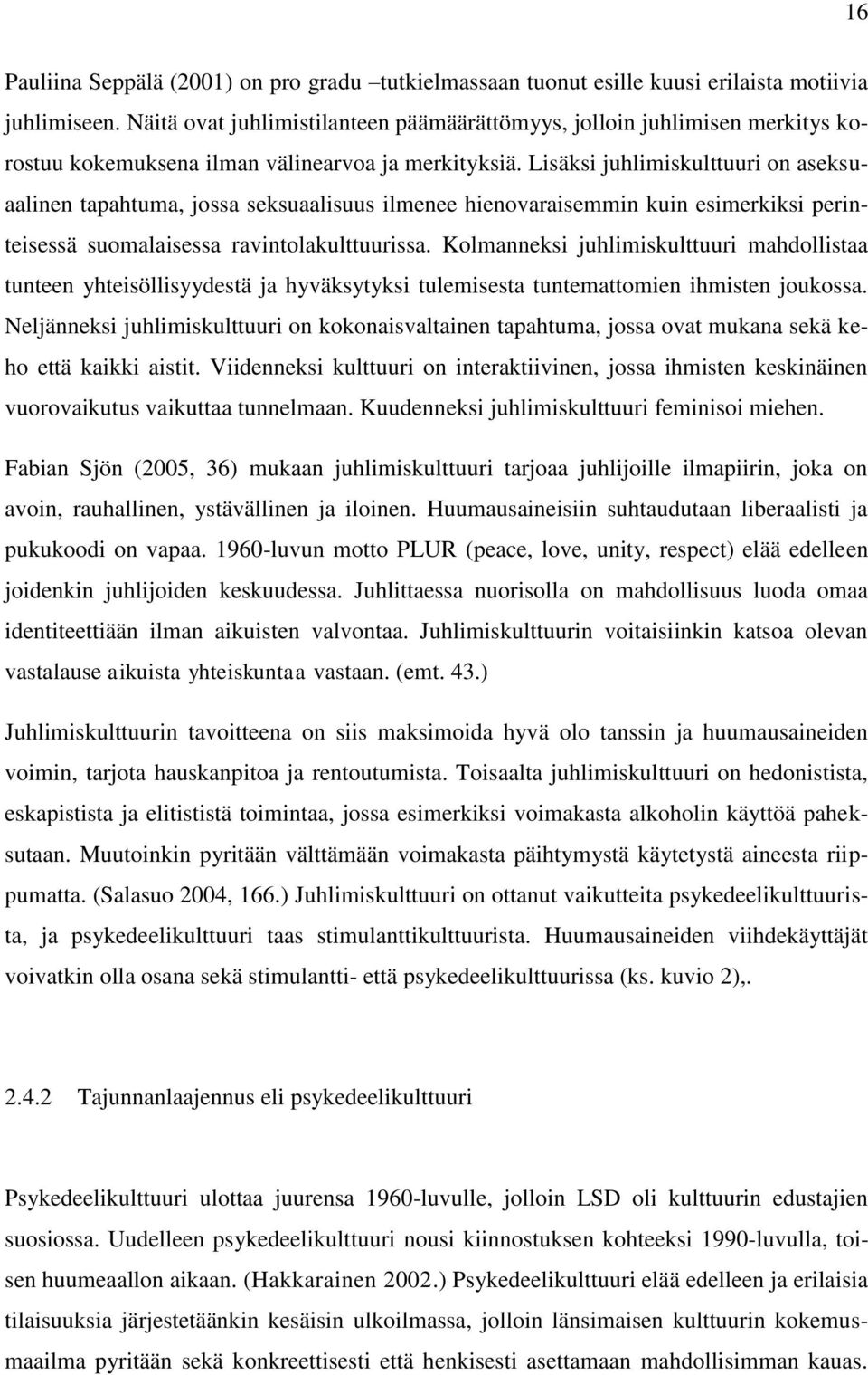 Lisäksi juhlimiskulttuuri on aseksuaalinen tapahtuma, jossa seksuaalisuus ilmenee hienovaraisemmin kuin esimerkiksi perinteisessä suomalaisessa ravintolakulttuurissa.