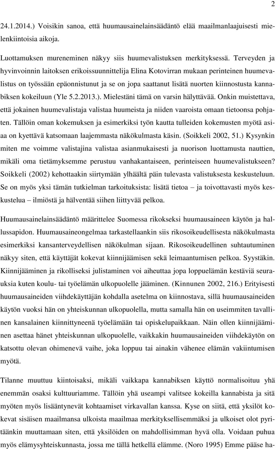 kokeiluun (Yle 5.2.2013.). Mielestäni tämä on varsin hälyttävää. Onkin muistettava, että jokainen huumevalistaja valistaa huumeista ja niiden vaaroista omaan tietoonsa pohjaten.