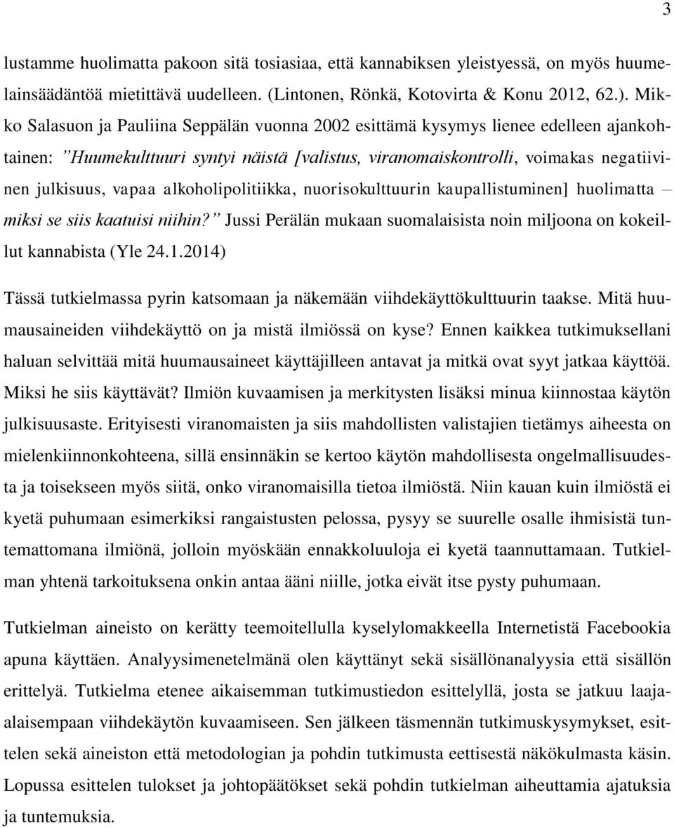 alkoholipolitiikka, nuorisokulttuurin kaupallistuminen] huolimatta miksi se siis kaatuisi niihin? Jussi Perälän mukaan suomalaisista noin miljoona on kokeillut kannabista (Yle 24.1.