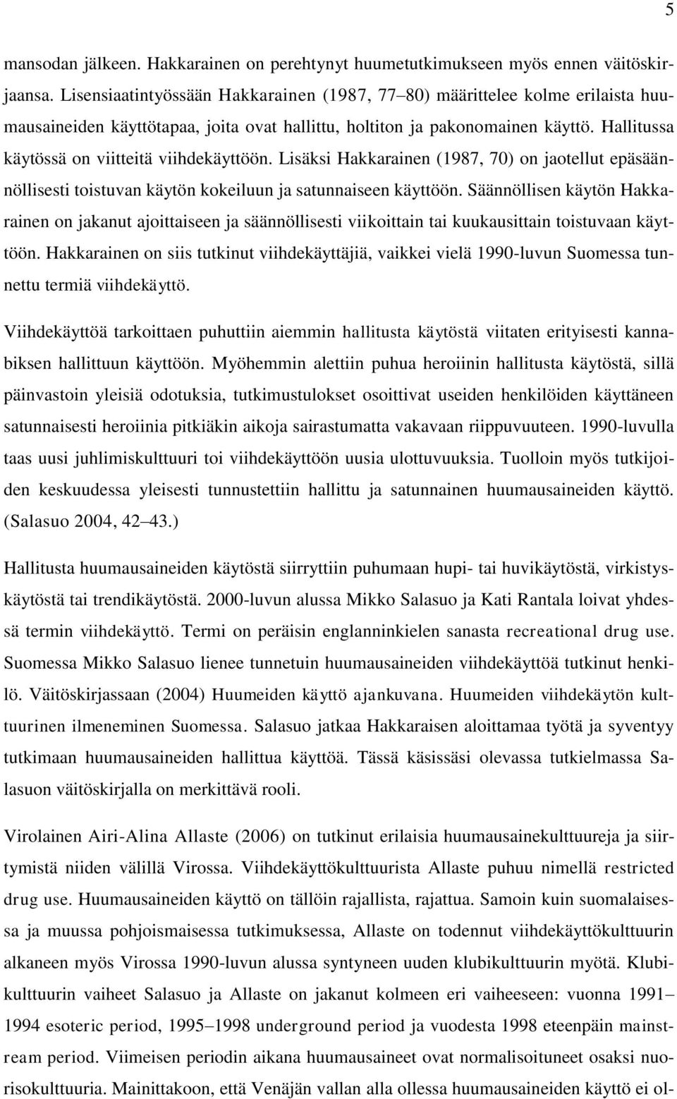 Hallitussa käytössä on viitteitä viihdekäyttöön. Lisäksi Hakkarainen (1987, 70) on jaotellut epäsäännöllisesti toistuvan käytön kokeiluun ja satunnaiseen käyttöön.