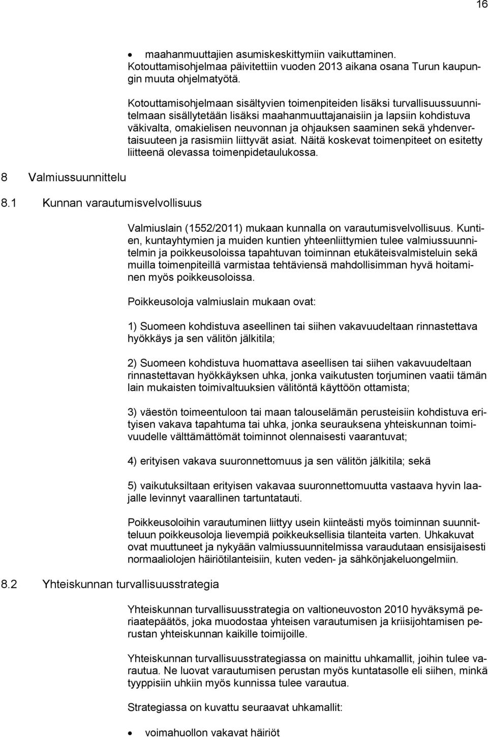 Kotouttamisohjelmaan sisältyvien toimenpiteiden lisäksi turvallisuussuunnitelmaan sisällytetään lisäksi maahanmuuttajanaisiin ja lapsiin kohdistuva väkivalta, omakielisen neuvonnan ja ohjauksen