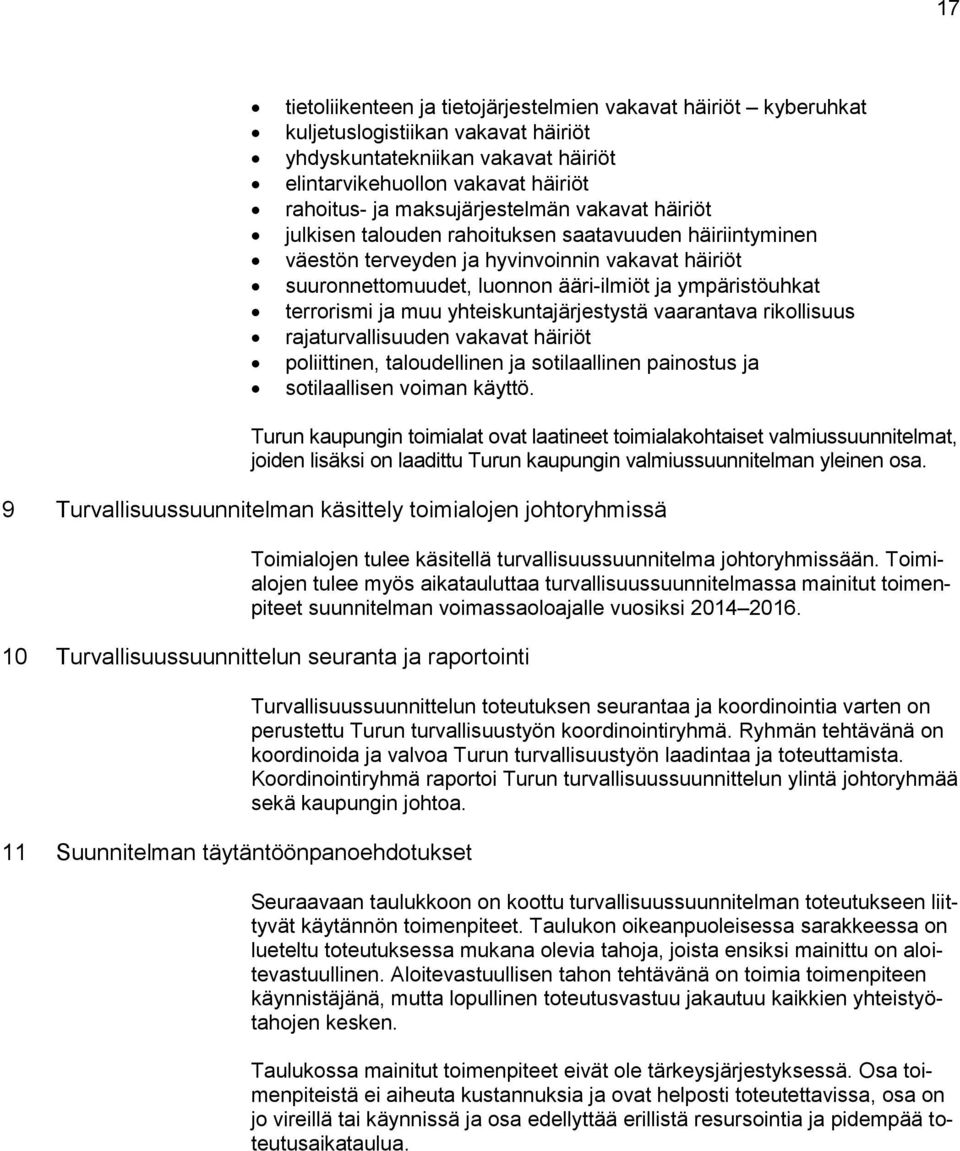 terrorismi ja muu yhteiskuntajärjestystä vaarantava rikollisuus rajaturvallisuuden vakavat häiriöt poliittinen, taloudellinen ja sotilaallinen painostus ja sotilaallisen voiman käyttö.