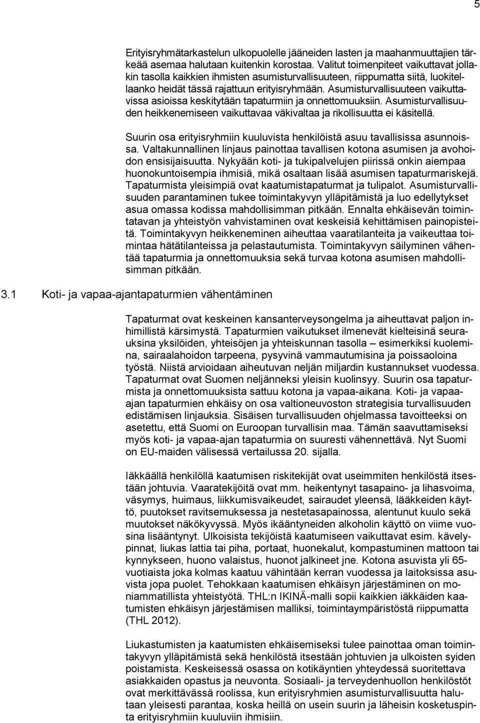 Asumisturvallisuuteen vaikuttavissa asioissa keskitytään tapaturmiin ja onnettomuuksiin. Asumisturvallisuuden heikkenemiseen vaikuttavaa väkivaltaa ja rikollisuutta ei käsitellä.