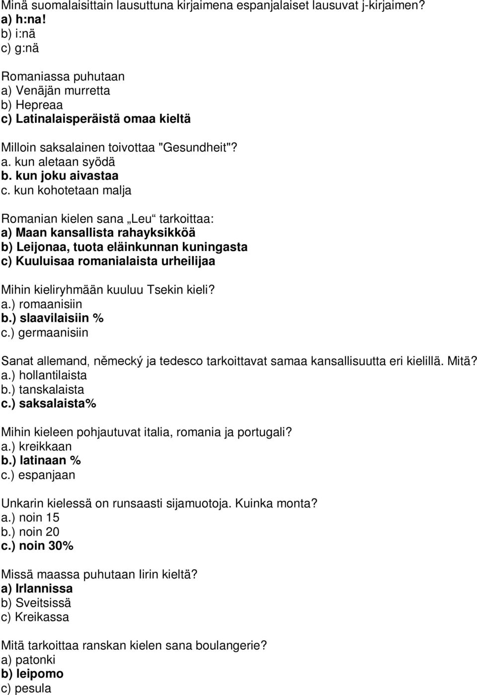 kun kohotetaan malja Romanian kielen sana Leu tarkoittaa: a) Maan kansallista rahayksikköä b) Leijonaa, tuota eläinkunnan kuningasta c) Kuuluisaa romanialaista urheilijaa Mihin kieliryhmään kuuluu