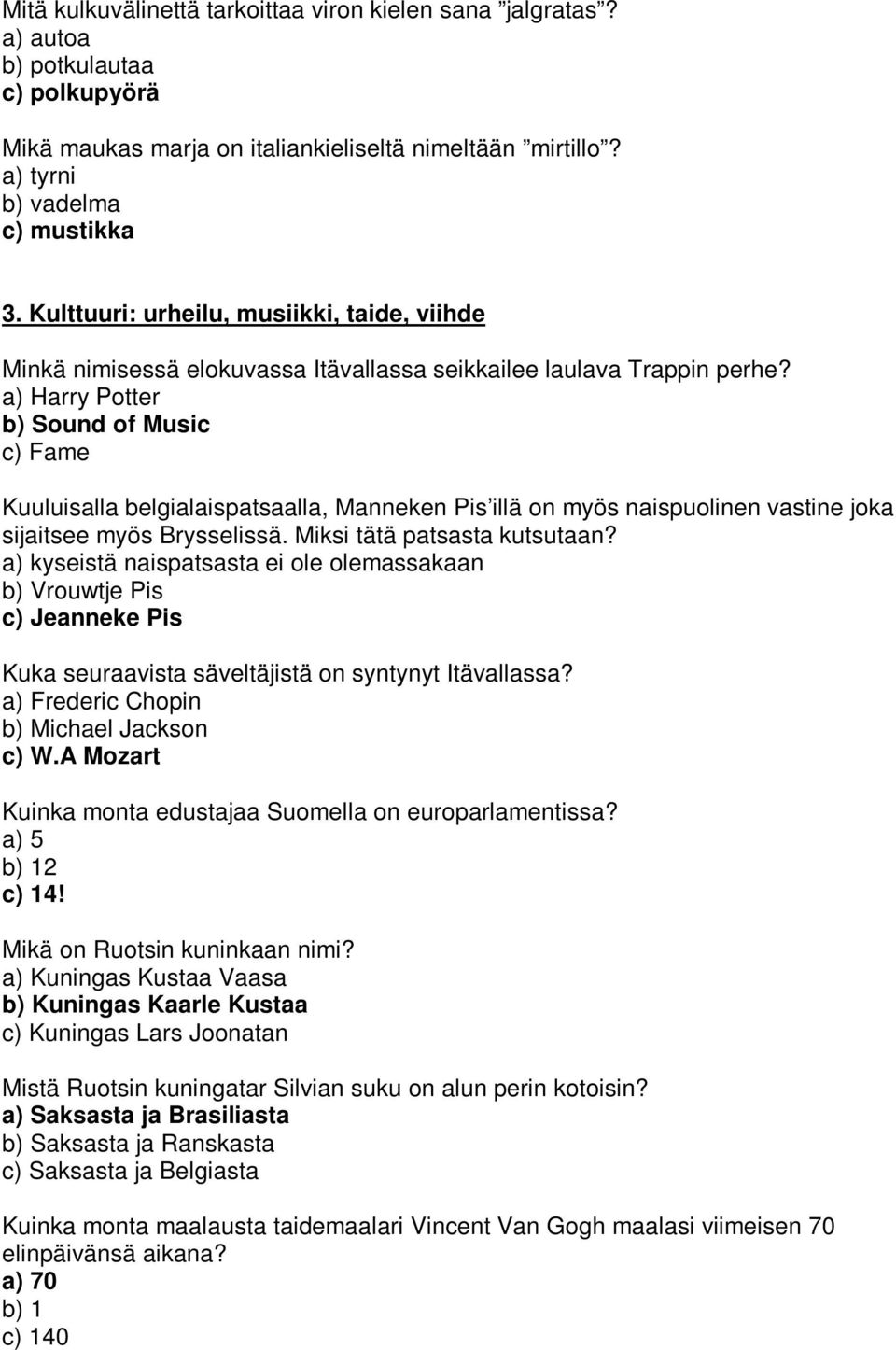 a) Harry Potter b) Sound of Music c) Fame Kuuluisalla belgialaispatsaalla, Manneken Pis illä on myös naispuolinen vastine joka sijaitsee myös Brysselissä. Miksi tätä patsasta kutsutaan?