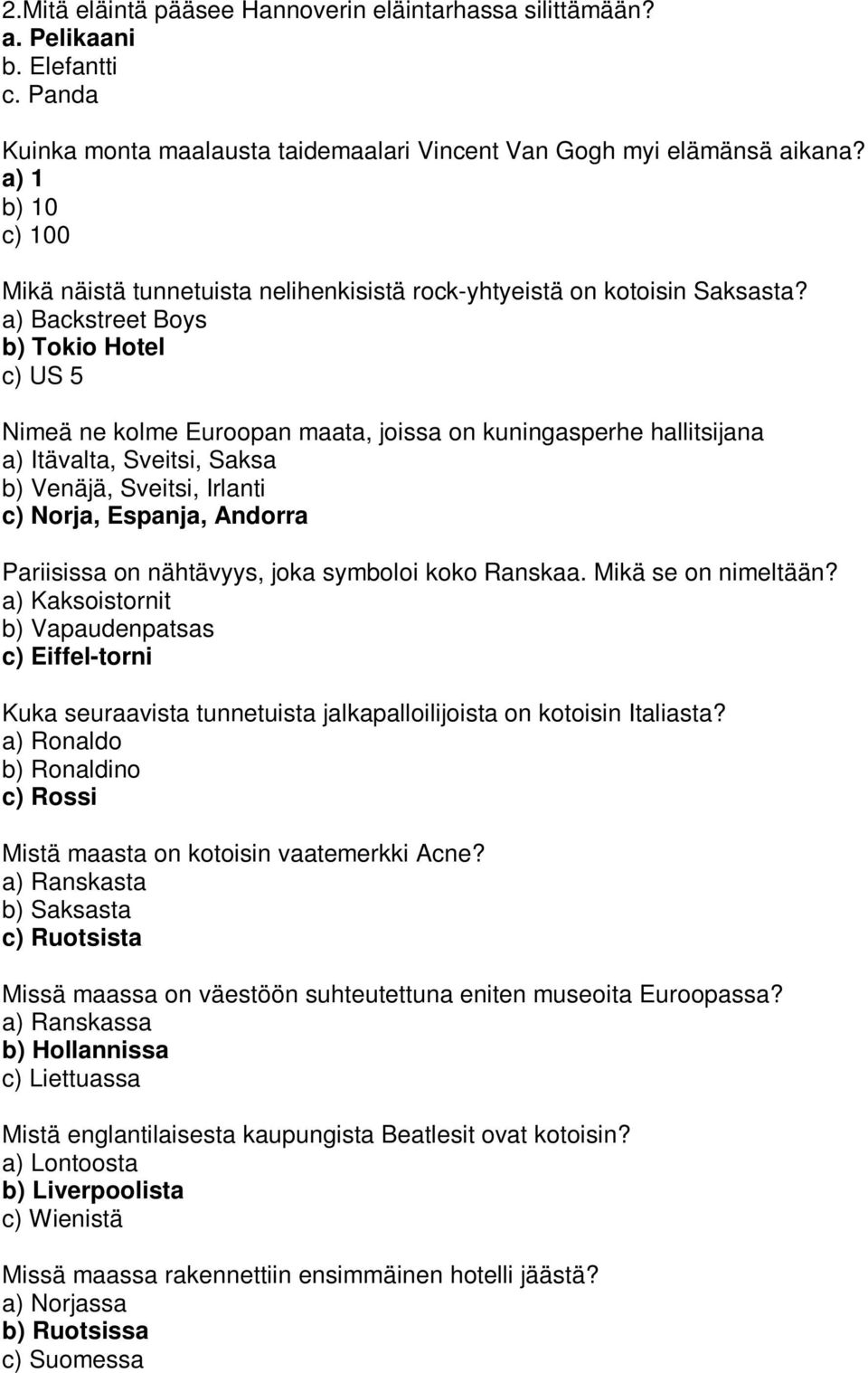 a) Backstreet Boys b) Tokio Hotel c) US 5 Nimeä ne kolme Euroopan maata, joissa on kuningasperhe hallitsijana a) Itävalta, Sveitsi, Saksa b) Venäjä, Sveitsi, Irlanti c) Norja, Espanja, Andorra