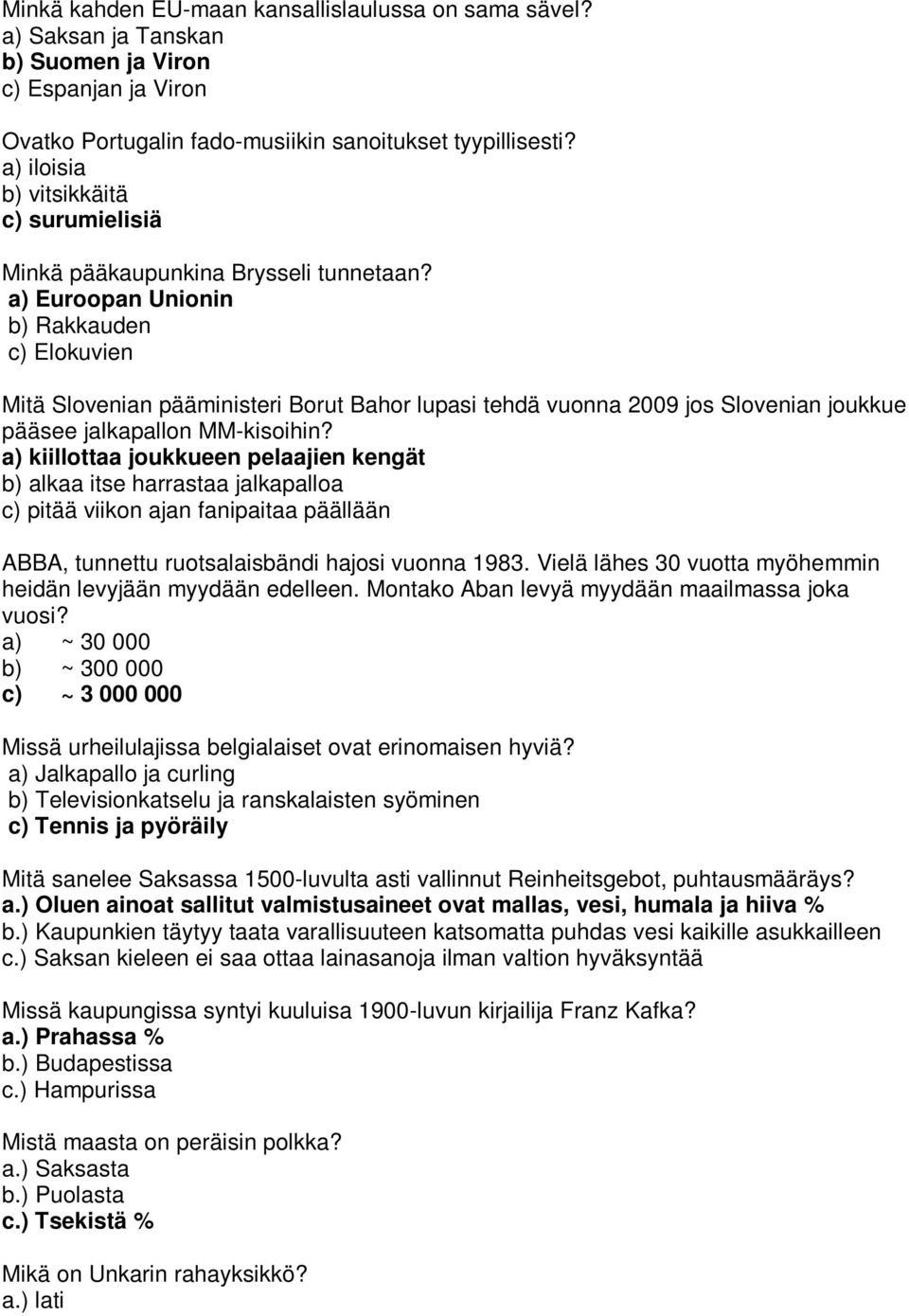 a) Euroopan Unionin b) Rakkauden c) Elokuvien Mitä Slovenian pääministeri Borut Bahor lupasi tehdä vuonna 2009 jos Slovenian joukkue pääsee jalkapallon MM-kisoihin?