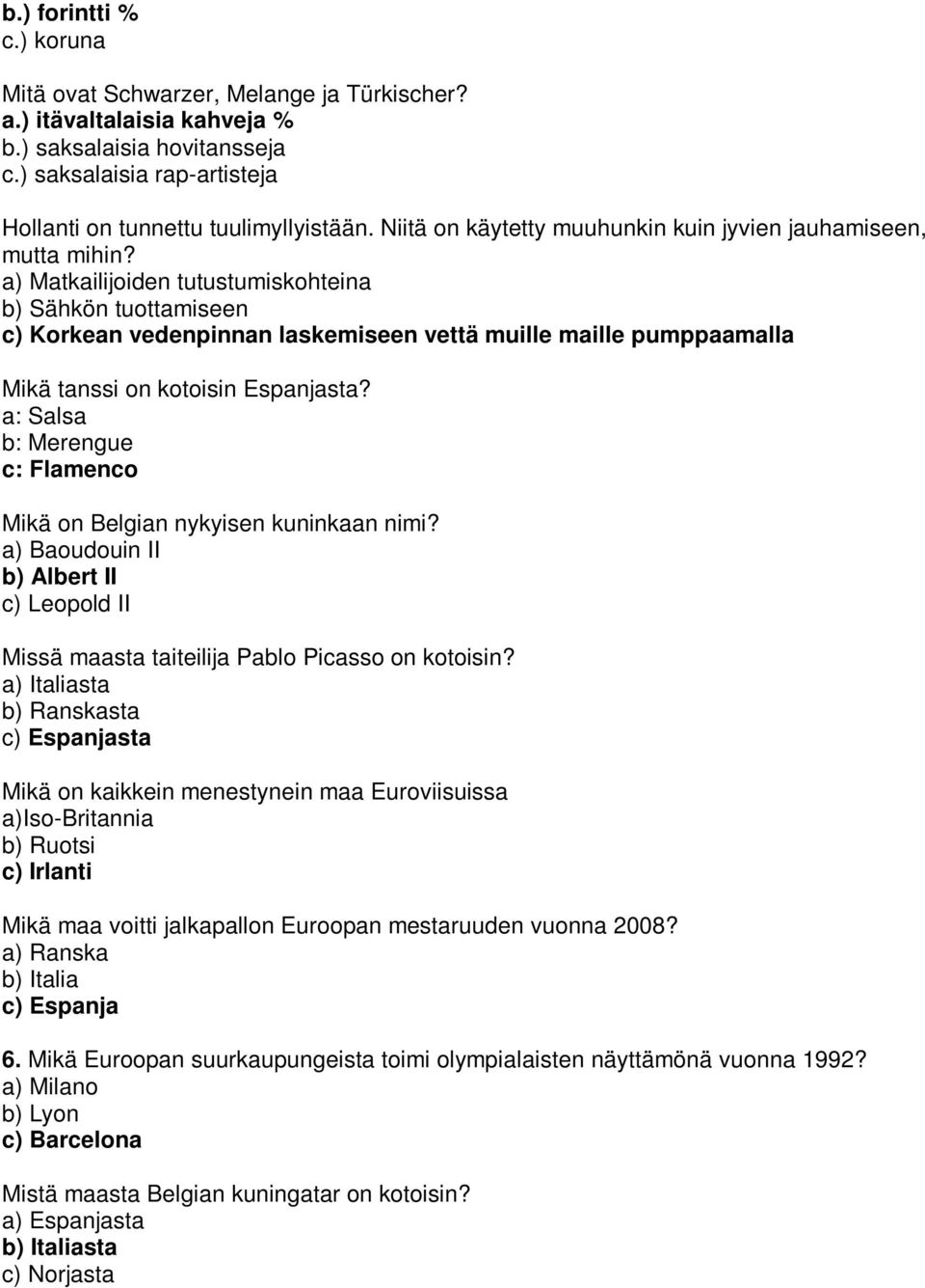 a) Matkailijoiden tutustumiskohteina b) Sähkön tuottamiseen c) Korkean vedenpinnan laskemiseen vettä muille maille pumppaamalla Mikä tanssi on kotoisin Espanjasta?